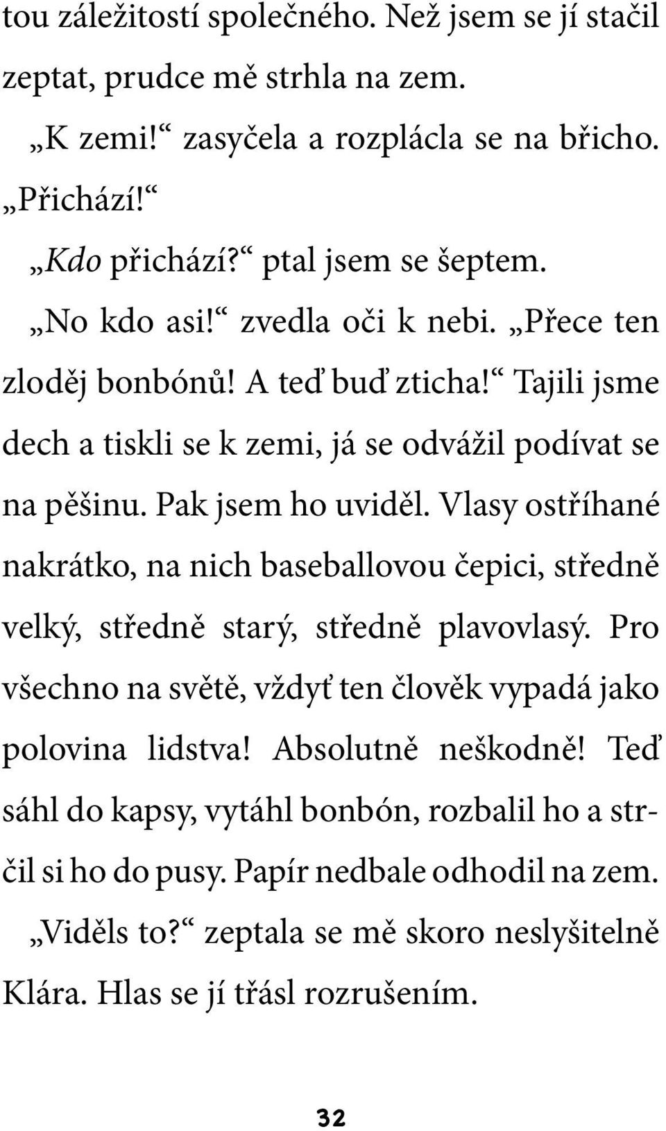 Vlasy ostříhané nakrátko, na nich baseballovou čepici, středně velký, středně starý, středně plavovlasý. Pro všechno na světě, vždyť ten člověk vypadá jako polovina lidstva!