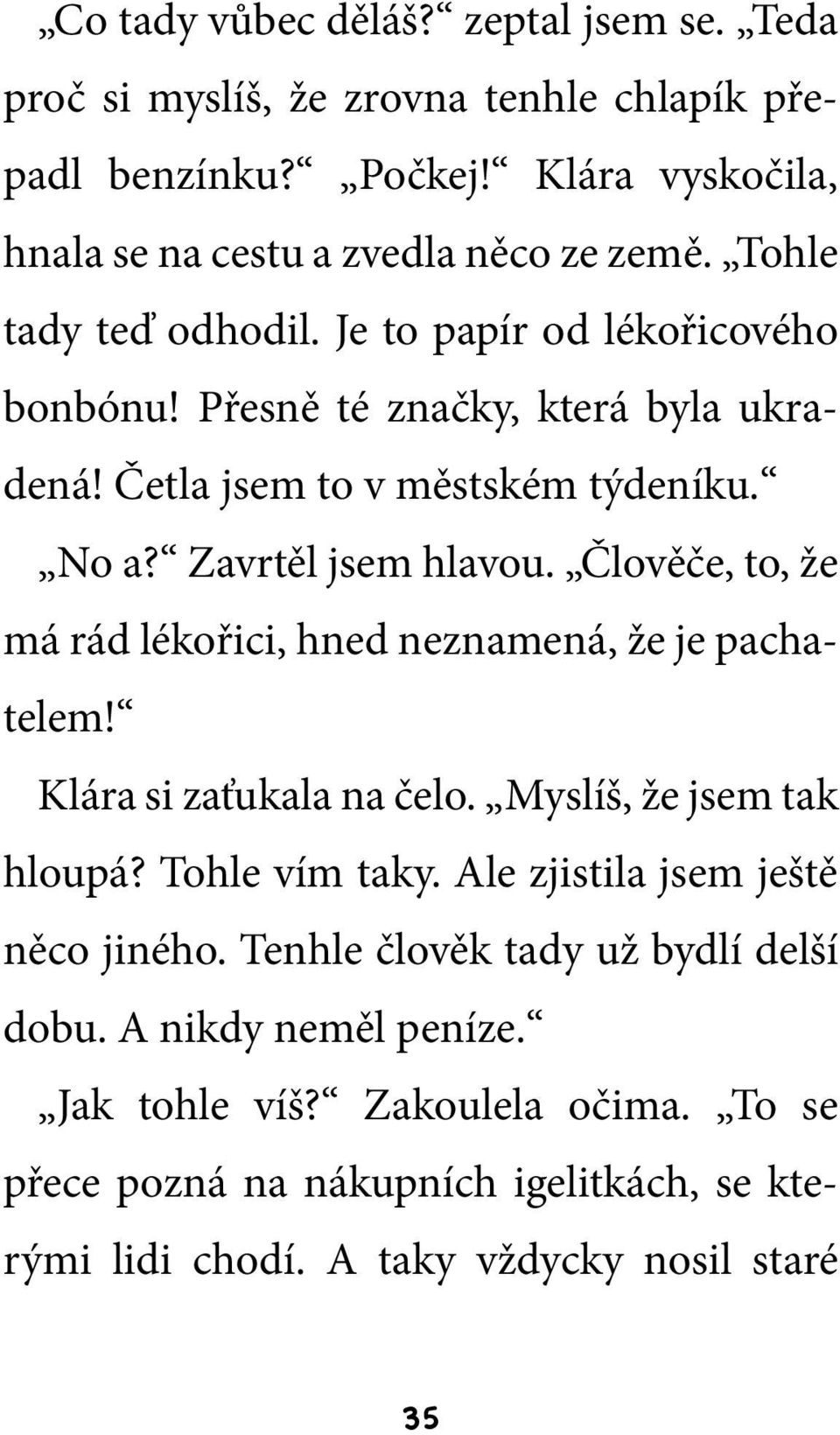 Člověče, to, že má rád lékořici, hned neznamená, že je pachatelem! Klára si zaťukala na čelo. Myslíš, že jsem tak hloupá? Tohle vím taky. Ale zjistila jsem ještě něco jiného.