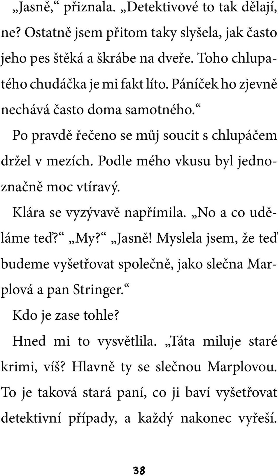 Klára se vyzývavě napřímila. No a co uděláme teď? My? Jasně! Myslela jsem, že teď budeme vyšetřovat společně, jako slečna Marplová a pan Stringer. Kdo je zase tohle?