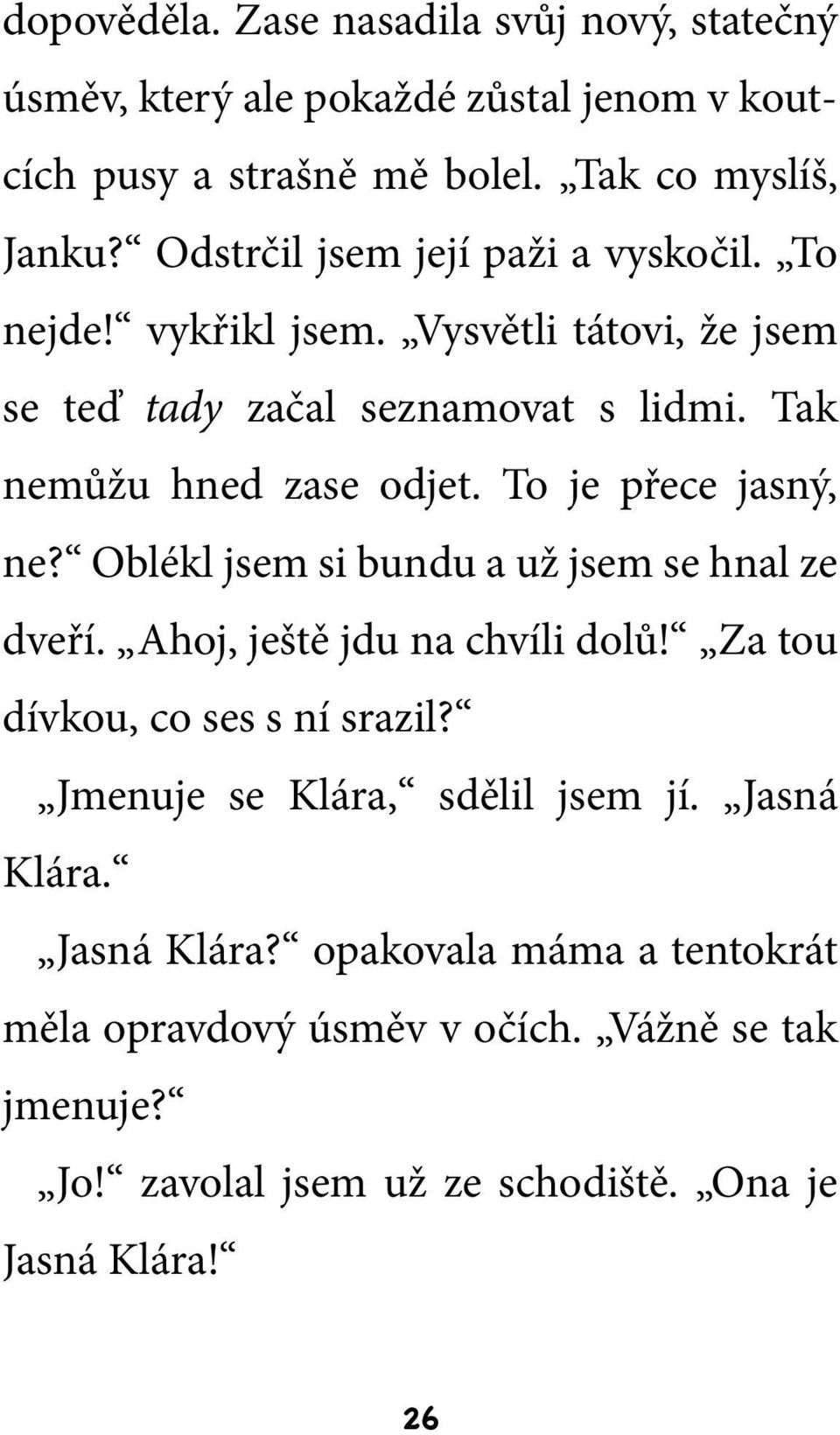 To je přece jasný, ne? Oblékl jsem si bundu a už jsem se hnal ze dveří. Ahoj, ještě jdu na chvíli dolů! Za tou dívkou, co ses s ní srazil?