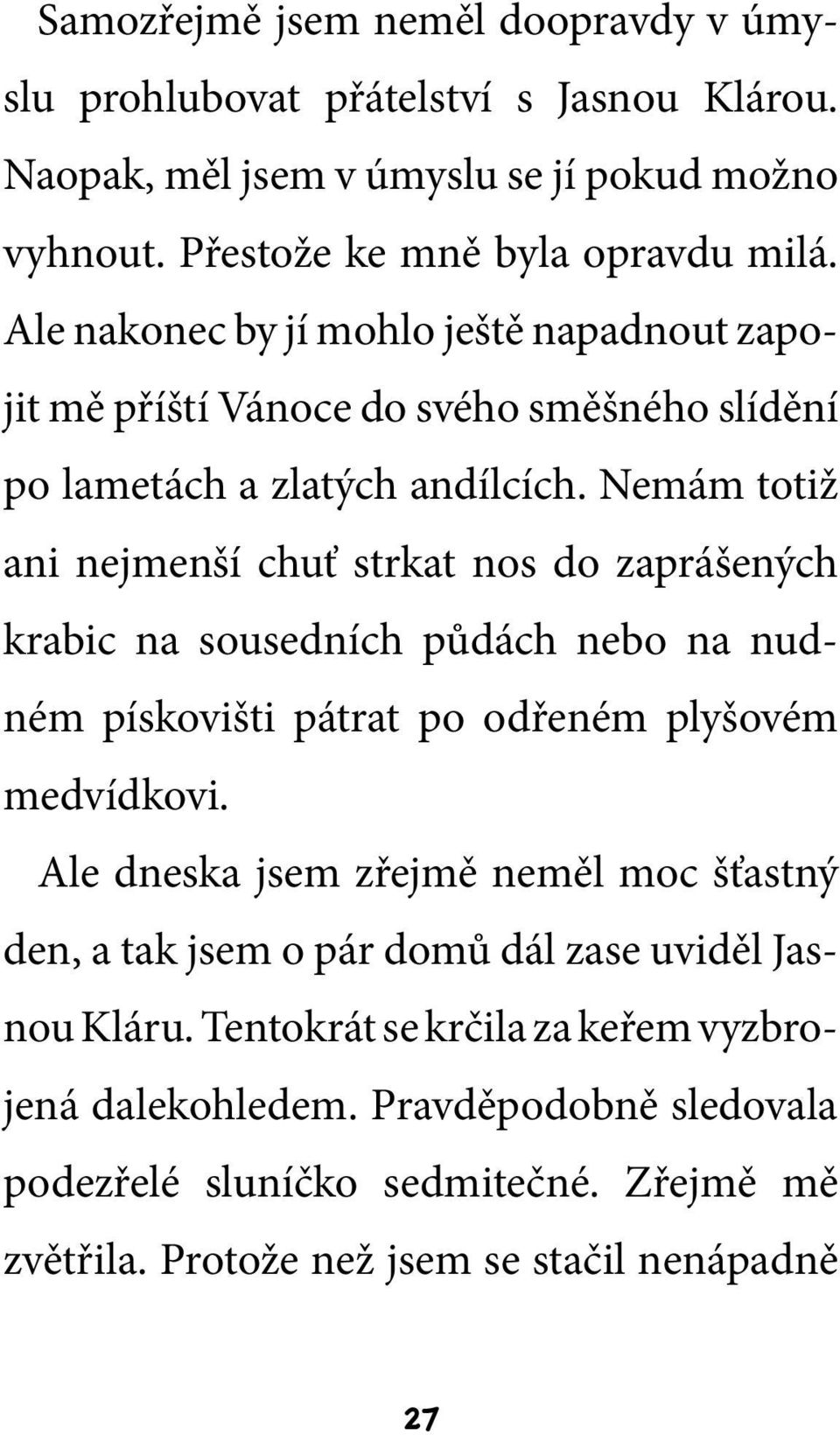 Nemám totiž ani nejmenší chuť strkat nos do zaprášených krabic na sousedních půdách nebo na nudném pískovišti pátrat po odřeném plyšovém medvídkovi.