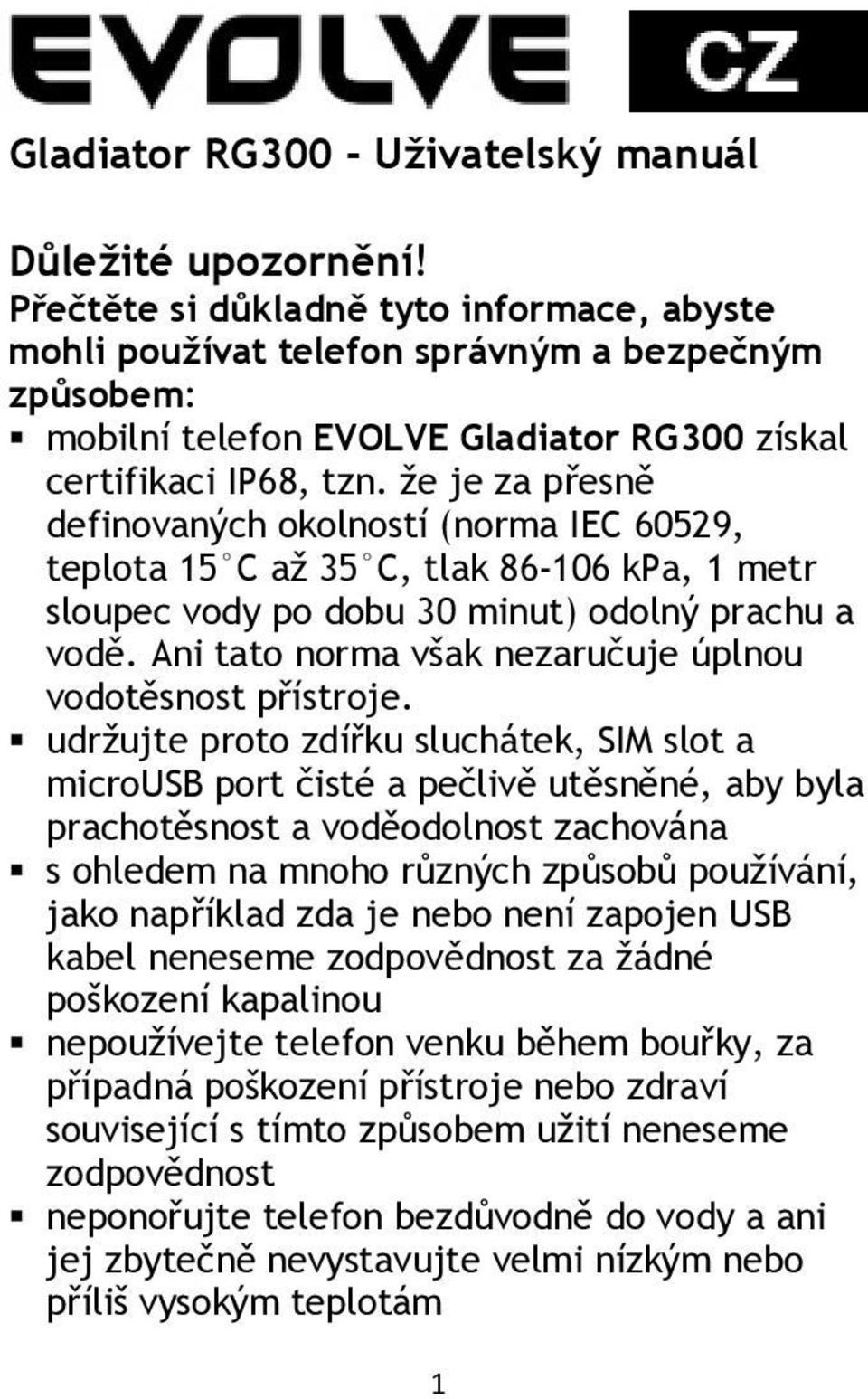 že je za přesně definovaných okolností (norma IEC 60529, teplota 15 C až 35 C, tlak 86-106 kpa, 1 metr sloupec vody po dobu 30 minut) odolný prachu a vodě.