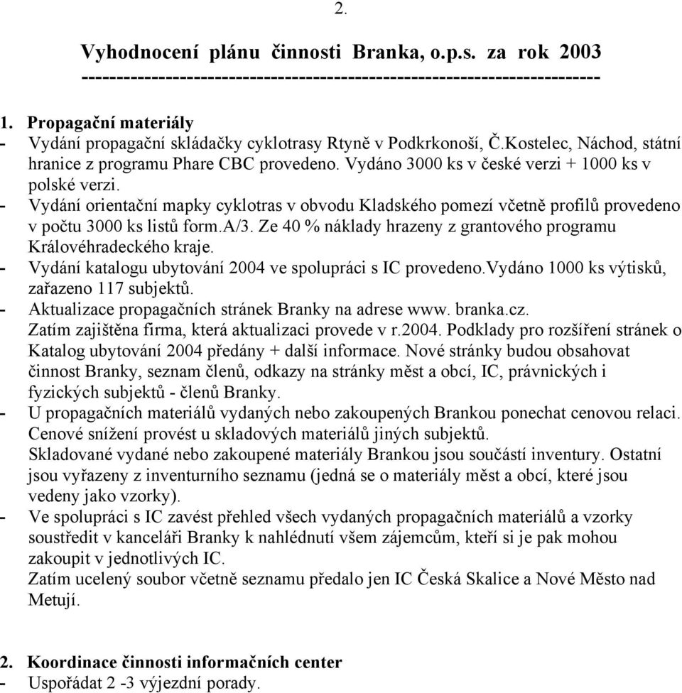 Vydáno 3000 ks v české verzi + 1000 ks v polské verzi. - Vydání orientační mapky cyklotras v obvodu Kladského pomezí včetně profilů provedeno v počtu 3000 ks listů form.a/3.