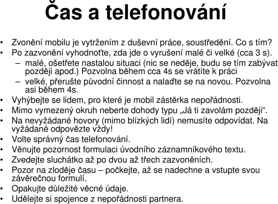 Pozvolna asi během 4s. Vyhýbejte se lidem, pro které je mobil zástěrka nepořádnosti. Mimo vymezený okruh neberte dohody typu Já ti zavolám později.