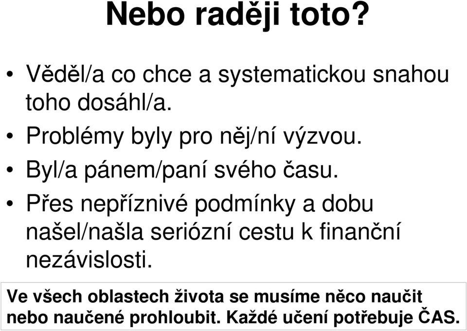 Přes nepříznivé podmínky a dobu našel/našla seriózní cestu k finanční