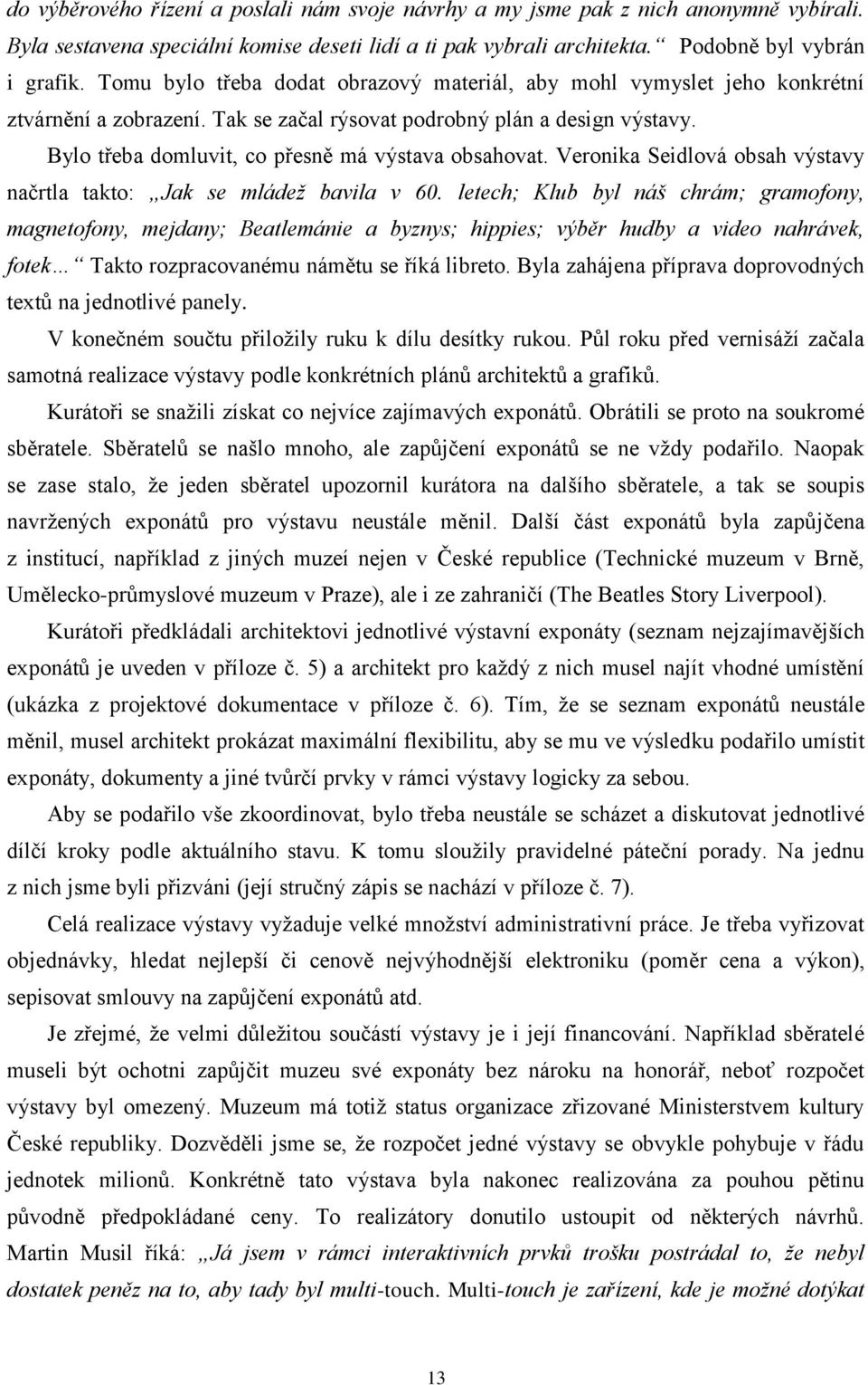 Bylo třeba domluvit, co přesně má výstava obsahovat. Veronika Seidlová obsah výstavy načrtla takto: Jak se mládež bavila v 60.