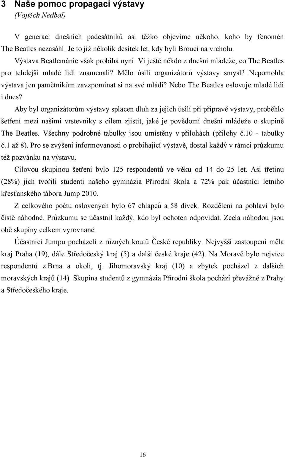 Mělo úsilí organizátorů výstavy smysl? Nepomohla výstava jen pamětníkům zavzpomínat si na své mládí? Nebo The Beatles oslovuje mladé lidi i dnes?