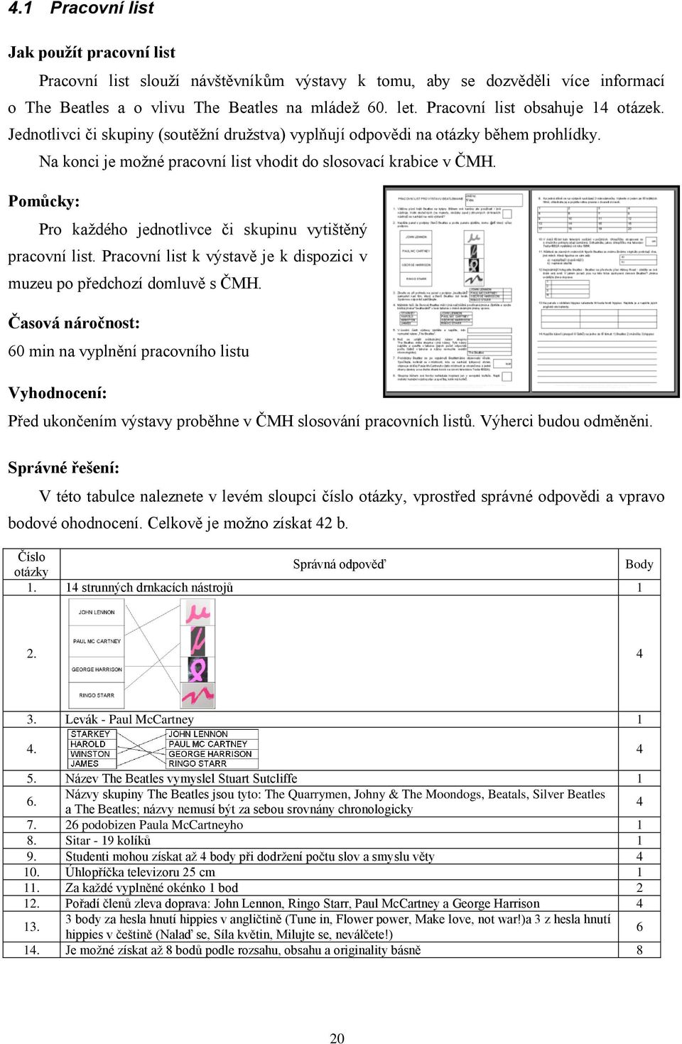 Pomůcky: Pro každého jednotlivce či skupinu vytištěný pracovní list. Pracovní list k výstavě je k dispozici v muzeu po předchozí domluvě s ČMH.