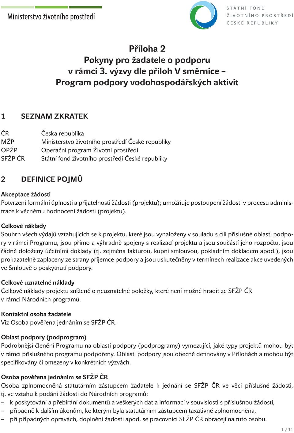 prostředí Státní fond životního prostředí České republiky 2 DEFINICE POJMŮ Akceptace žádosti Potvrzení formální úplnosti a přijatelnosti žádosti (projektu); umožňuje postoupení žádosti v procesu