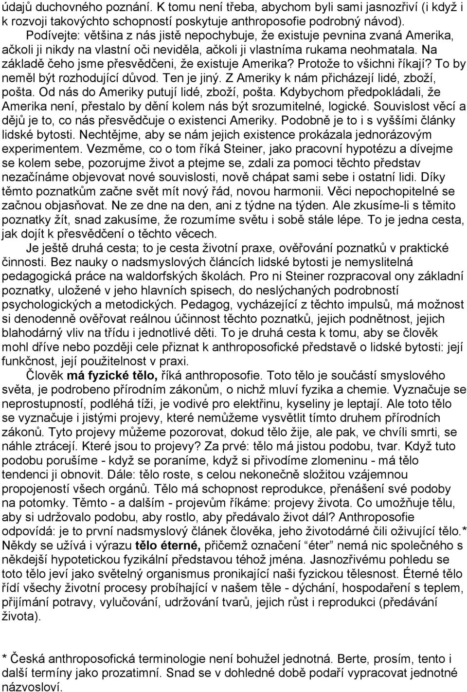 Na základě čeho jsme přesvědčeni, že existuje Amerika? Protože to všichni říkají? To by neměl být rozhodující důvod. Ten je jiný. Z Ameriky k nám přicházejí lidé, zboží, pošta.