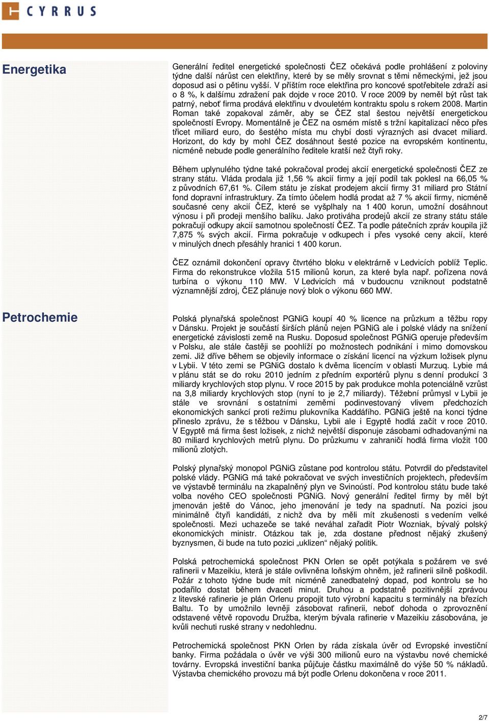 V roce 2009 by neměl být růst tak patrný, neboť firma prodává elektřinu v dvouletém kontraktu spolu s rokem 2008.