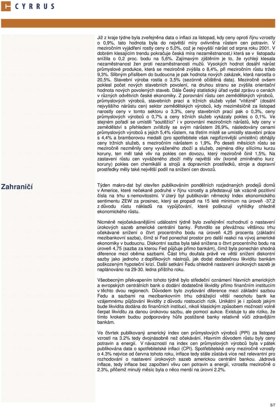 bodu na 5,6%. Zajímavým zjištěním je to, že rychleji klesala nezaměstnanost žen proti nezaměstnanosti mužů.