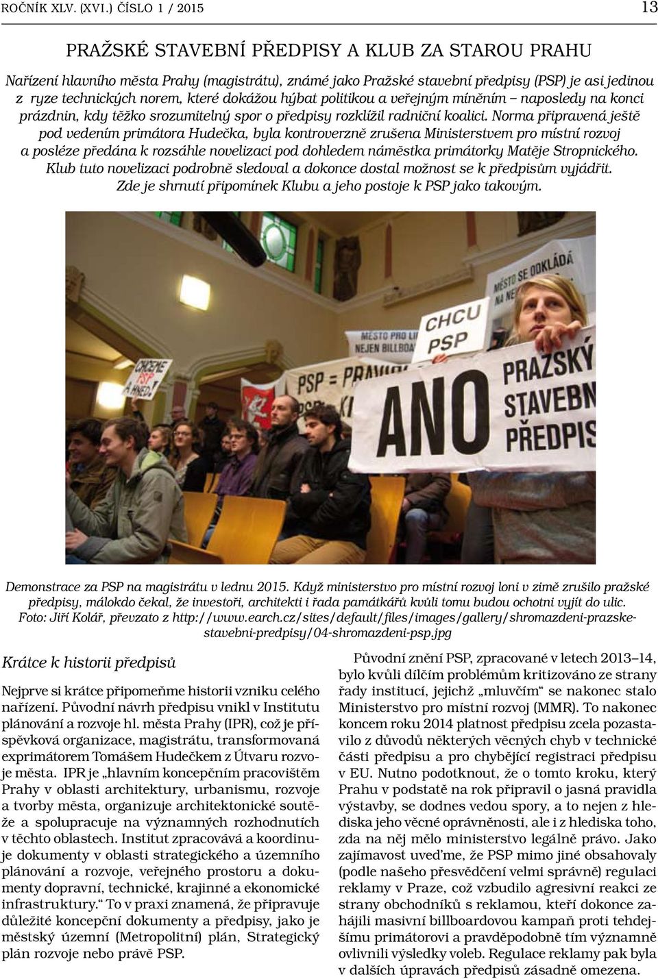 které dokážou hýbat politikou a veřejným míněním naposledy na konci prázdnin, kdy těžko srozumitelný spor o předpisy rozklížil radniční koalici.