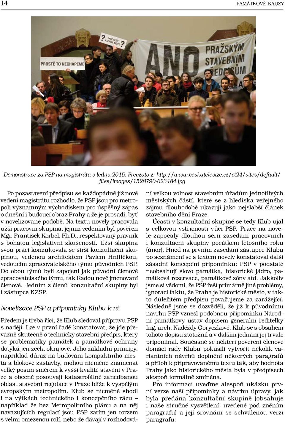 novelizované podobě. Na textu novely pracovala užší pracovní skupina, jejímž vedením byl pověřen Mgr. František Korbel, Ph.D., respektovaný právník s bohatou legislativní zkušeností.
