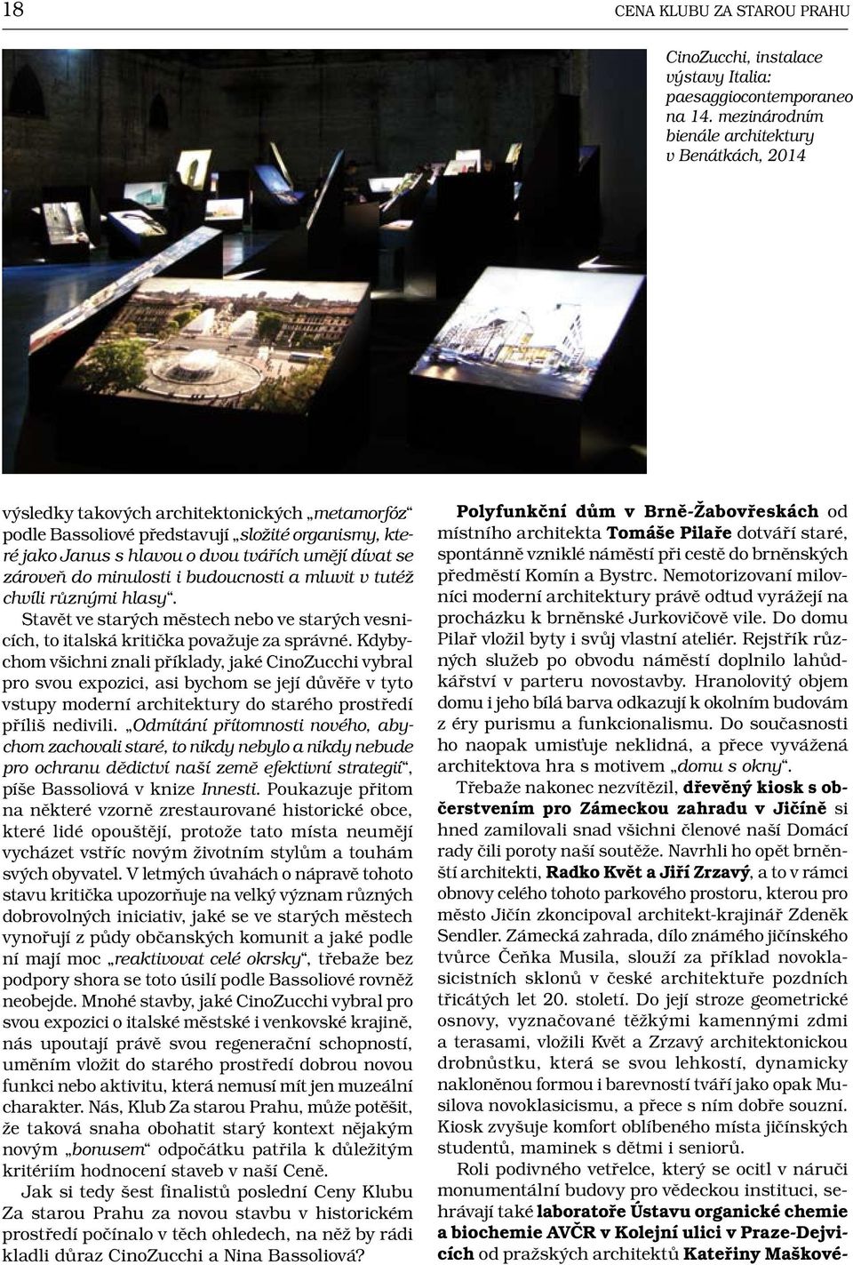 se zároveň do minulosti i budoucnosti a mluvit v tutéž chvíli různými hlasy. Stavět ve starých městech nebo ve starých vesnicích, to italská kritička považuje za správné.