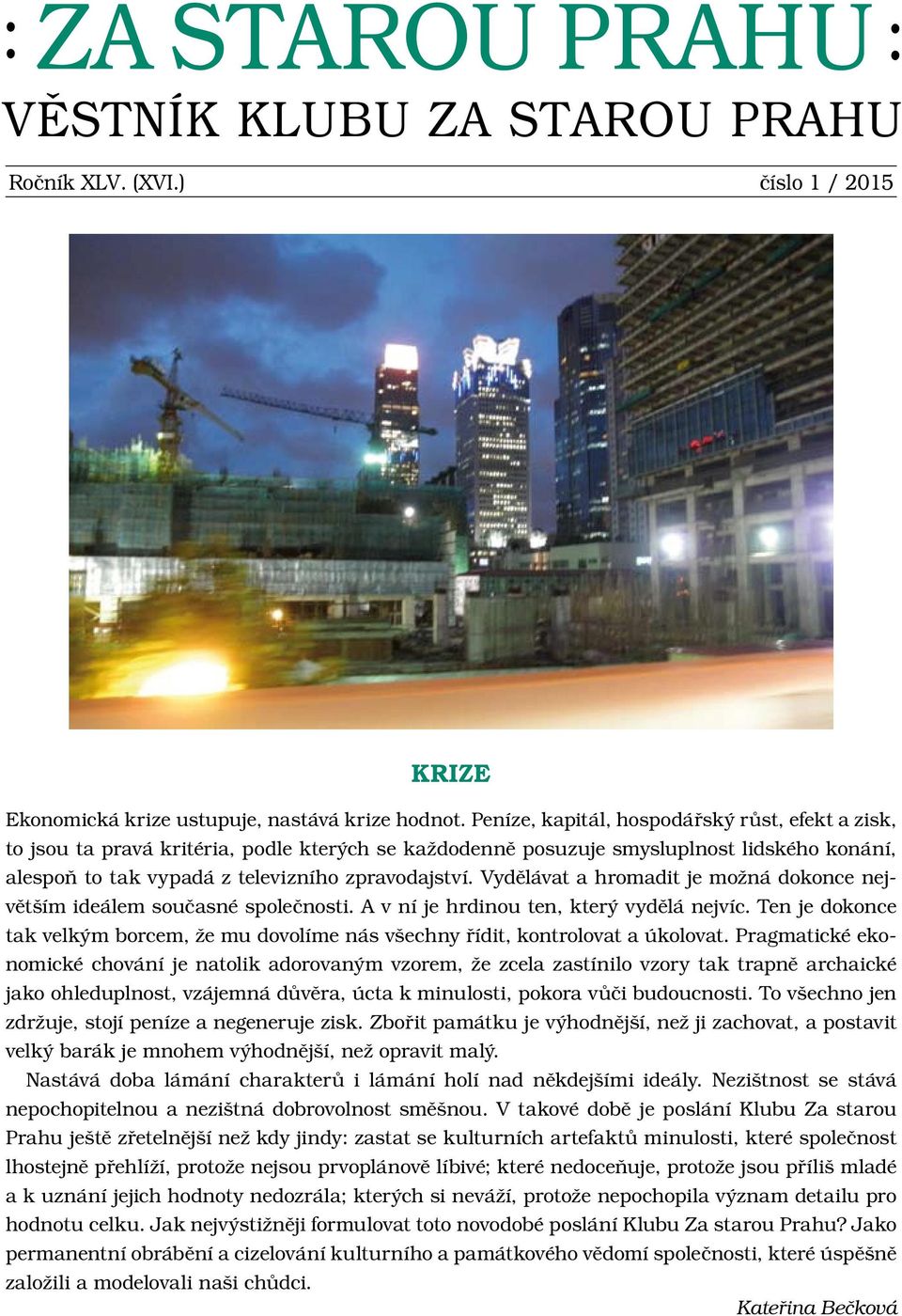 Vydělávat a hromadit je možná dokonce největším ideálem současné společnosti. A v ní je hrdinou ten, který vydělá nejvíc.