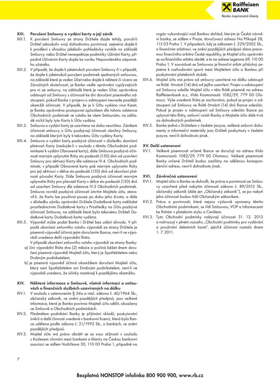 Držitel nerespektuje podmínky Užívání Karty, případně Užíváním Karty dojde ke vzniku Nepovoleného záporného zůstatku. XIII.2.