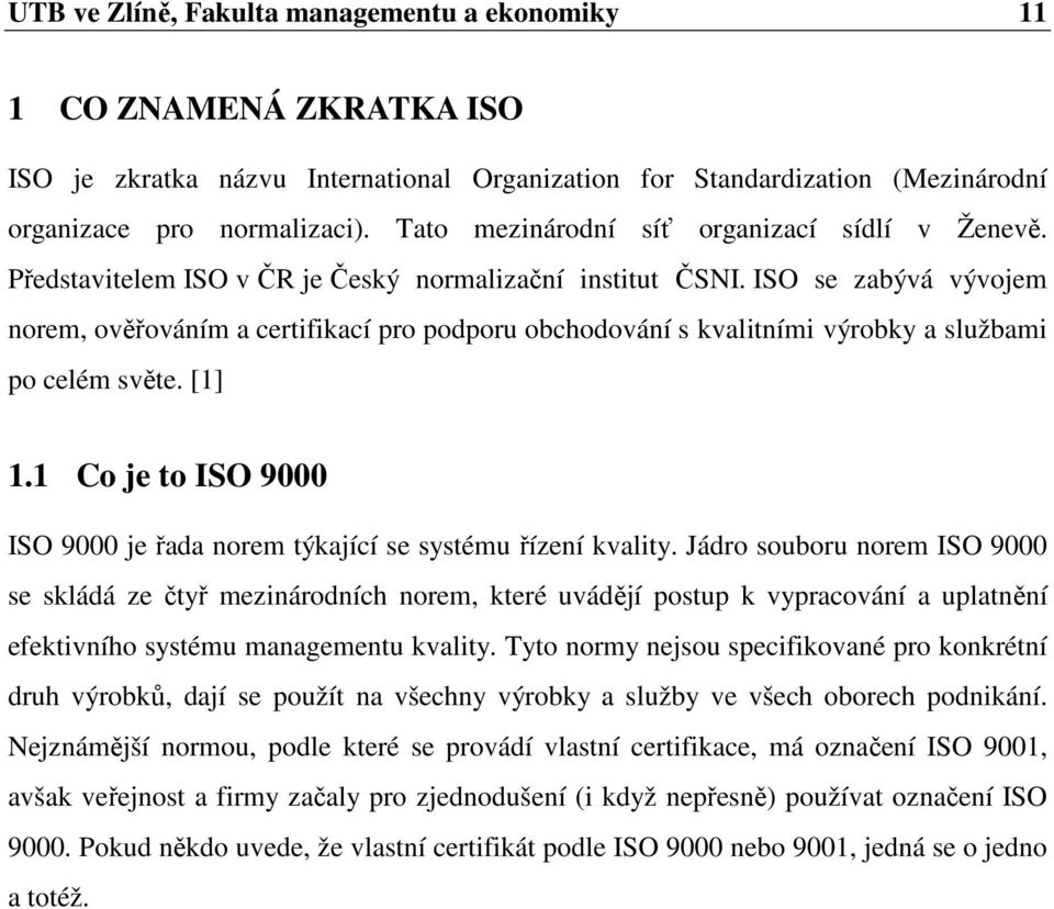 ISO se zabývá vývojem norem, ověřováním a certifikací pro podporu obchodování s kvalitními výrobky a službami po celém světe. [1] 1.