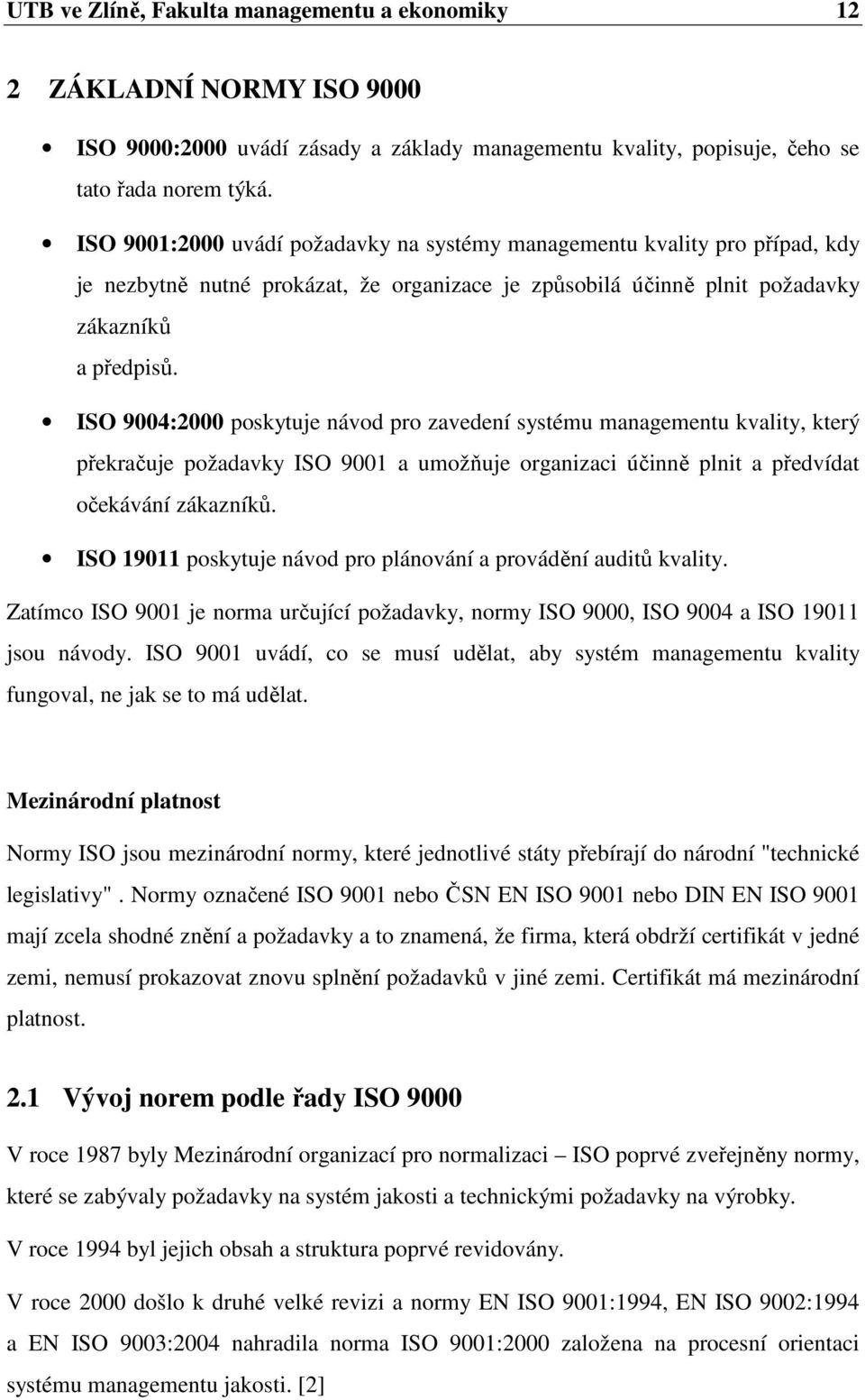 ISO 9004:2000 poskytuje návod pro zavedení systému managementu kvality, který překračuje požadavky ISO 9001 a umožňuje organizaci účinně plnit a předvídat očekávání zákazníků.