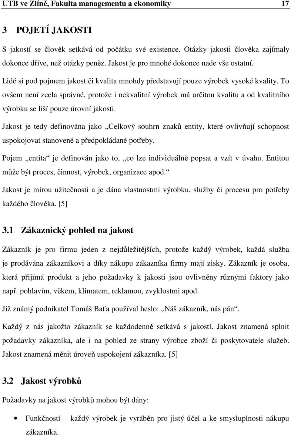 To ovšem není zcela správné, protože i nekvalitní výrobek má určitou kvalitu a od kvalitního výrobku se liší pouze úrovní jakosti.