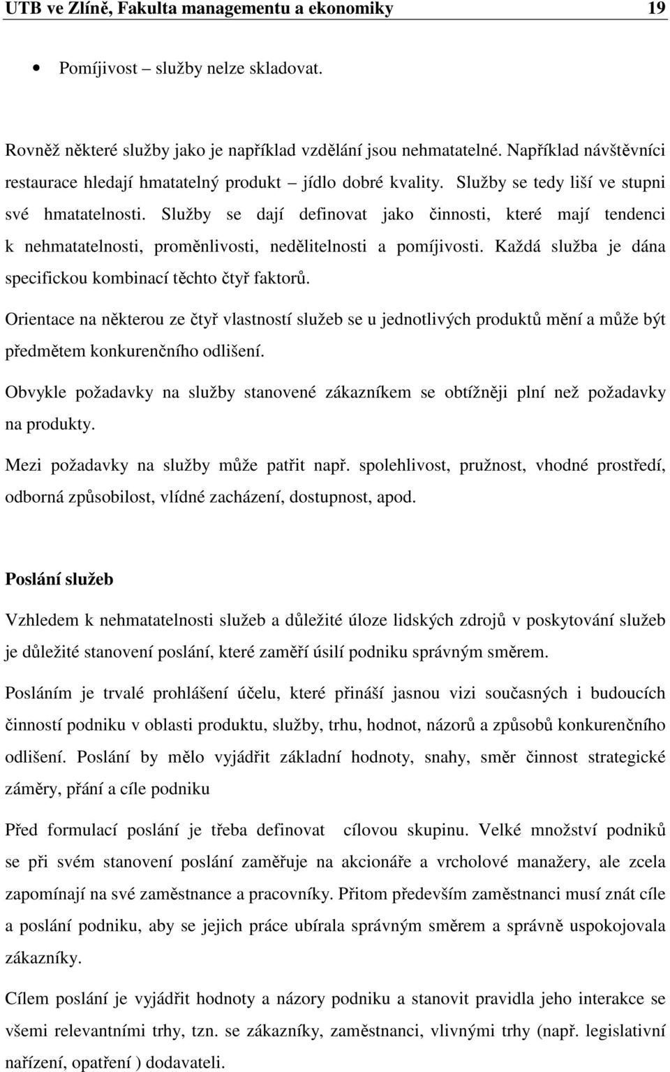 Služby se dají definovat jako činnosti, které mají tendenci k nehmatatelnosti, proměnlivosti, nedělitelnosti a pomíjivosti. Každá služba je dána specifickou kombinací těchto čtyř faktorů.