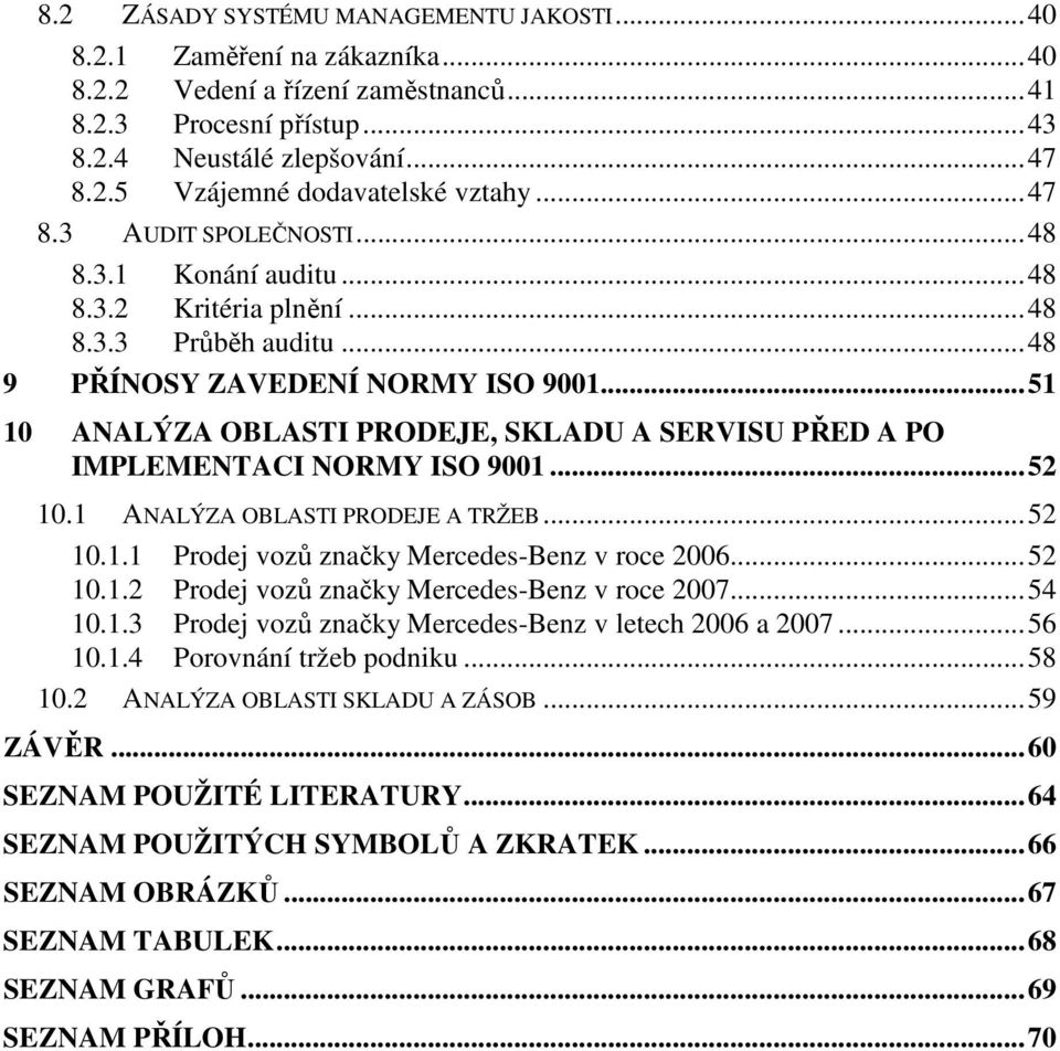 ..51 10 ANALÝZA OBLASTI PRODEJE, SKLADU A SERVISU PŘED A PO IMPLEMENTACI NORMY ISO 9001...52 10.1 ANALÝZA OBLASTI PRODEJE A TRŽEB...52 10.1.1 Prodej vozů značky Mercedes-Benz v roce 2006...52 10.1.2 Prodej vozů značky Mercedes-Benz v roce 2007.