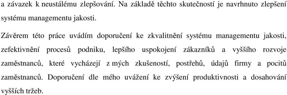 Závěrem této práce uvádím doporučení ke zkvalitnění systému managementu jakosti, zefektivnění procesů podniku,