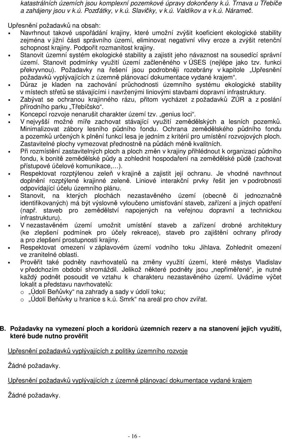 retenční schopnost krajiny. Podpořit rozmanitost krajiny. Stanovit územní systém ekologické stability a zajistit jeho návaznost na sousedící správní území.