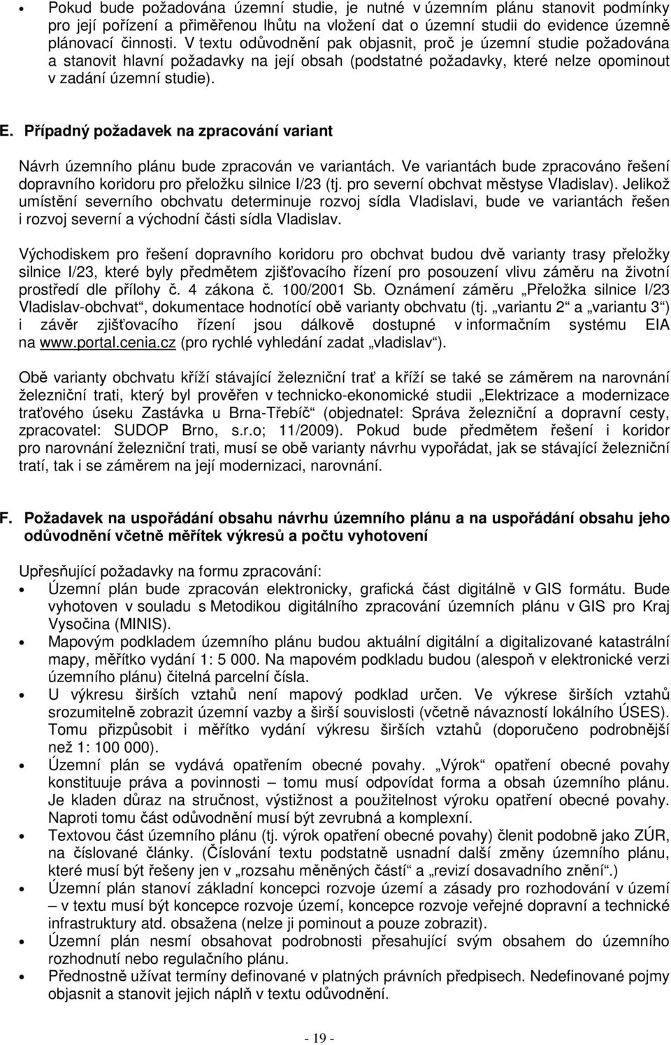 Případný požadavek na zpracování variant Návrh územního plánu bude zpracován ve variantách. Ve variantách bude zpracováno řešení dopravního koridoru pro přeložku silnice I/23 (tj.