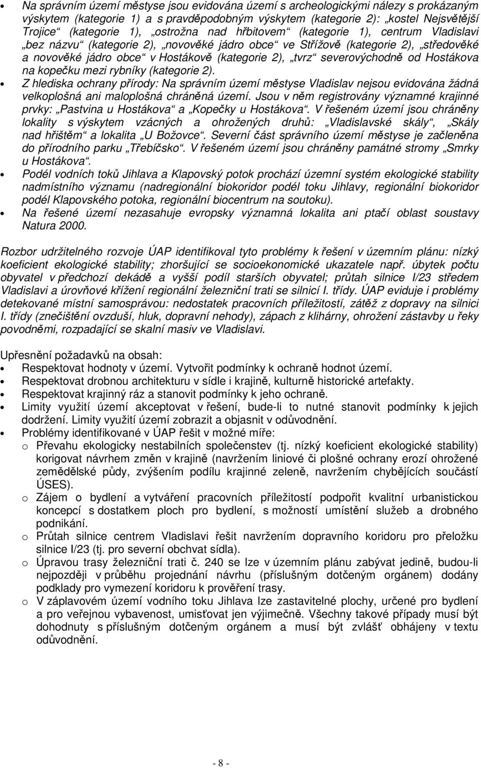 severovýchodně od Hostákova na kopečku mezi rybníky (kategorie 2). Z hlediska ochrany přírody: Na správním území městyse Vladislav nejsou evidována žádná velkoplošná ani maloplošná chráněná území.