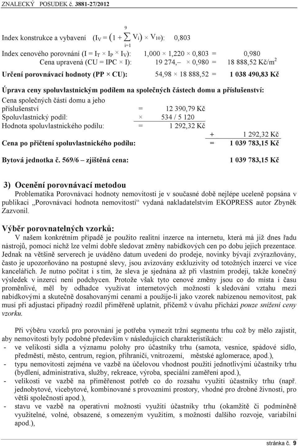 = 12 390,79 Kč Spoluvlastnický podíl: 534 / 5 120 Hodnota spoluvlastnického podílu: = 1 292,32 Kč + 1 292,32 Kč Cena po přičtení spoluvlastnického podílu: = 1 039 783,15 Kč Bytová jednotka č.