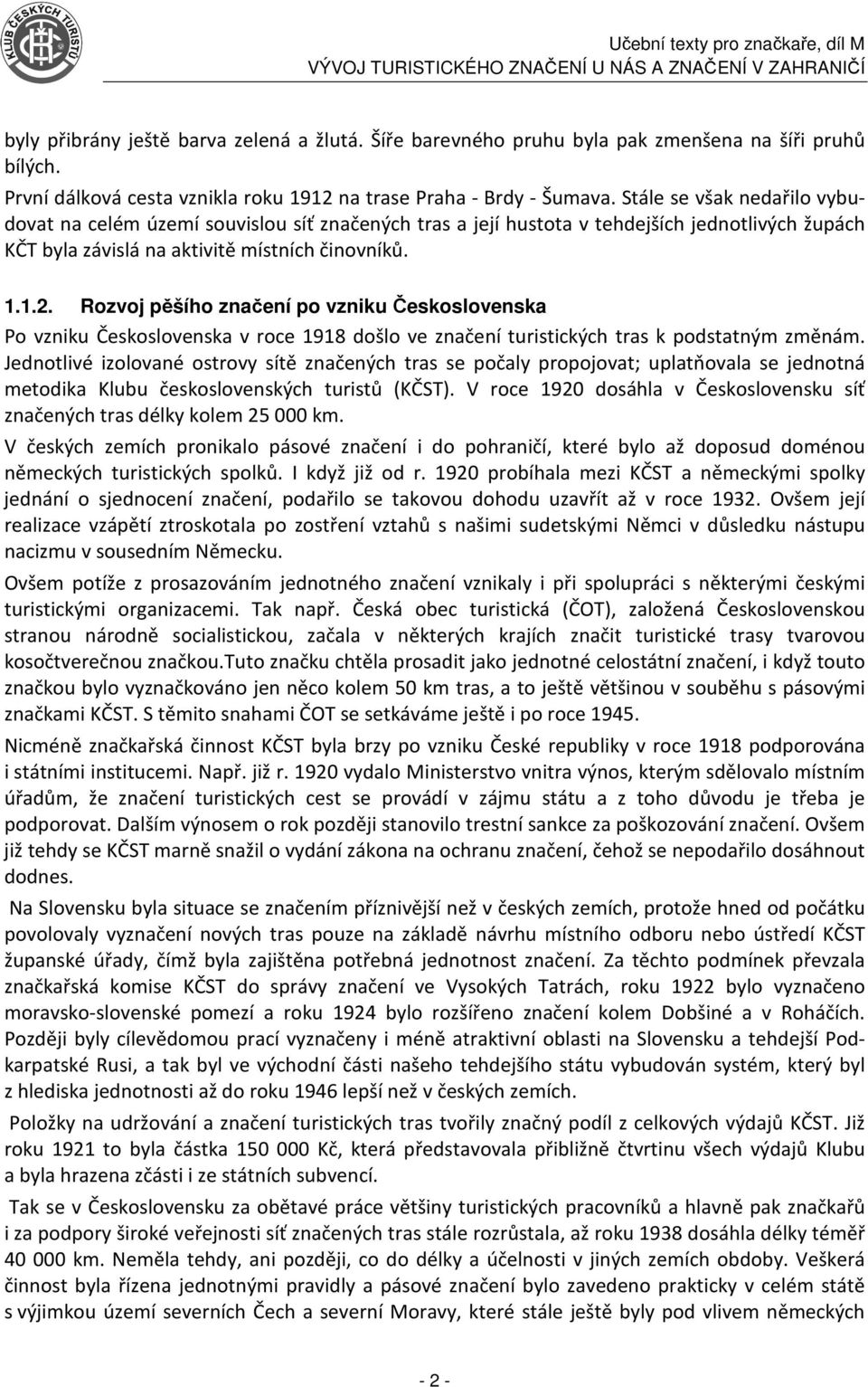 Rozvoj pěšího značení po vzniku Československa Po vzniku Československa v roce 1918 došlo ve značení turistických tras k podstatným změnám.