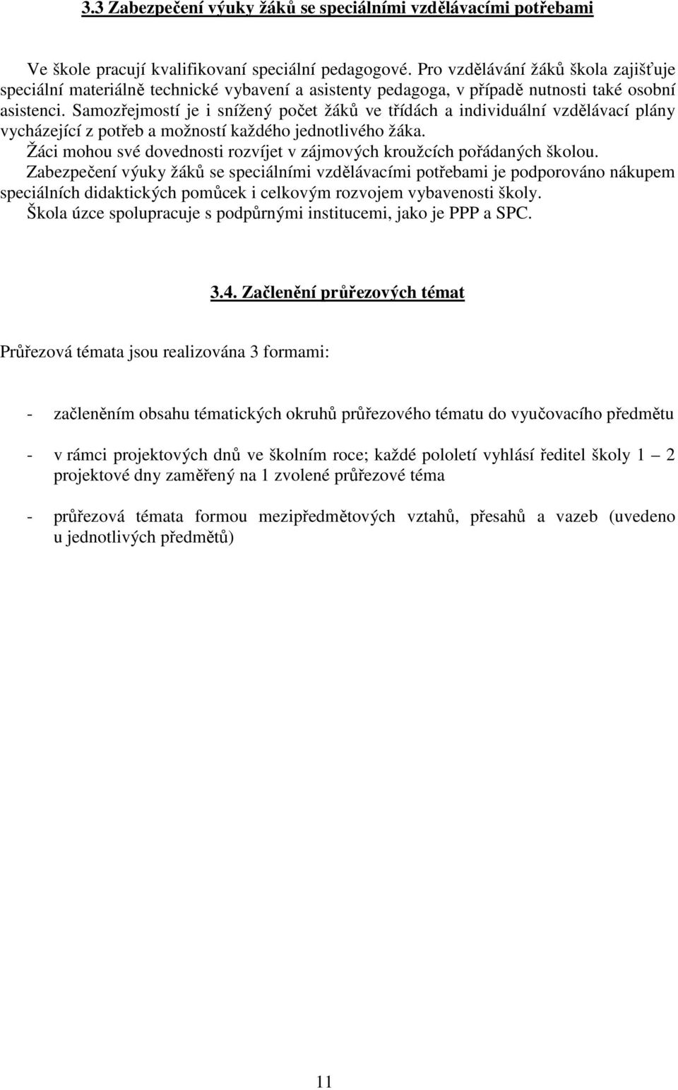 Samozřejmostí je i snížený počet žáků ve třídách a individuální vzdělávací plány vycházející z potřeb a možností každého jednotlivého žáka.