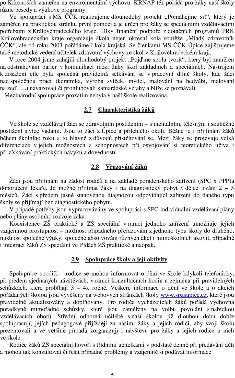 Díky finanční podpoře z dotačních programů PRK Královéhradeckého kraje organizuje škola nejen okresní kola soutěže Mladý zdravotník ČČK, ale od roku 2003 pořádáme i kola krajská.