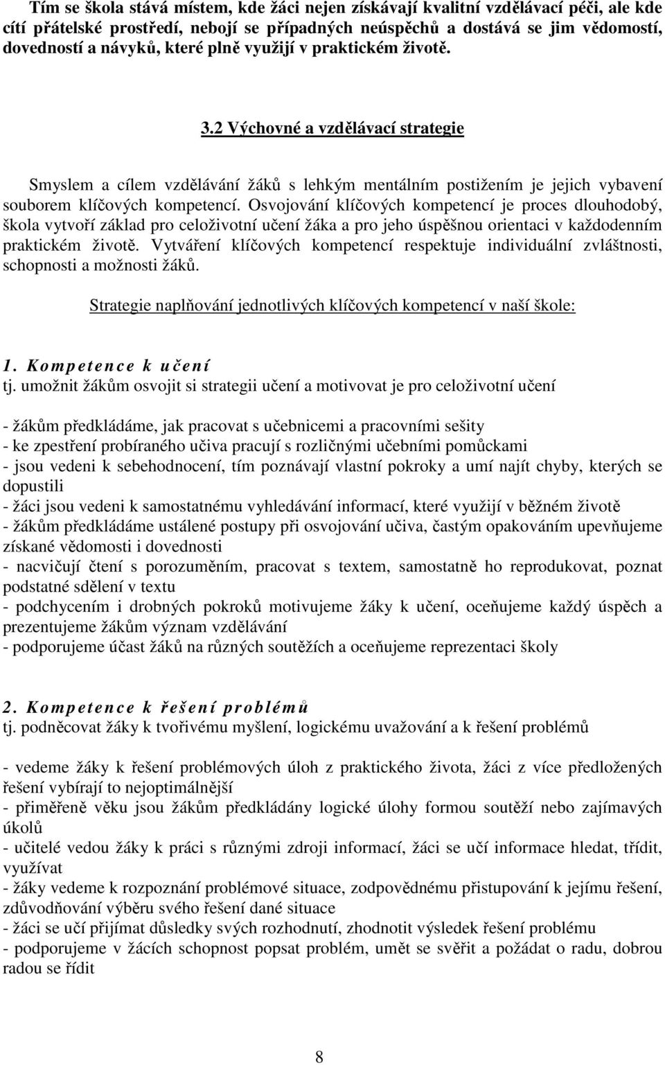 Osvojování klíčových kompetencí je proces dlouhodobý, škola vytvoří základ pro celoživotní učení žáka a pro jeho úspěšnou orientaci v každodenním praktickém životě.