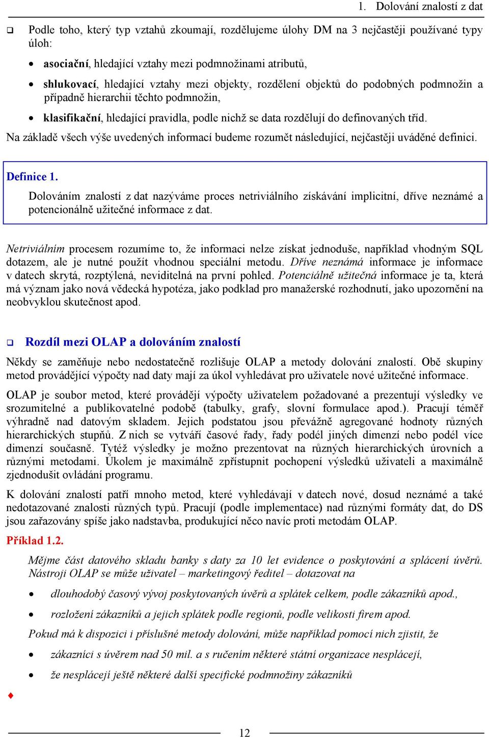 Na základě všech výše uvedených informací budeme rozumět následující, nejčastěji uváděné definici. Definice 1.