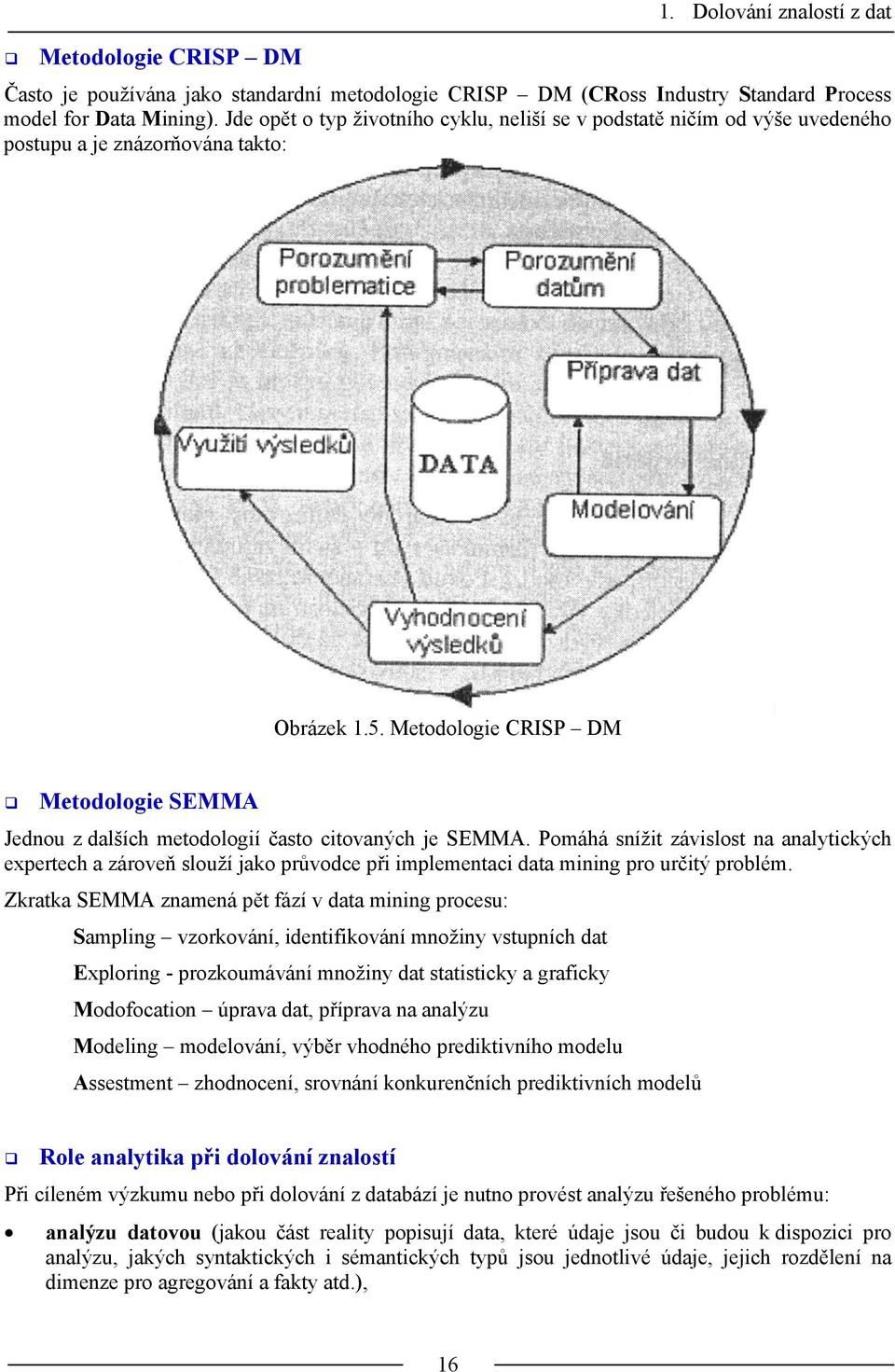 Metodologie CRISP DM Metodologie SEMMA Jednou z dalších metodologií často citovaných je SEMMA.