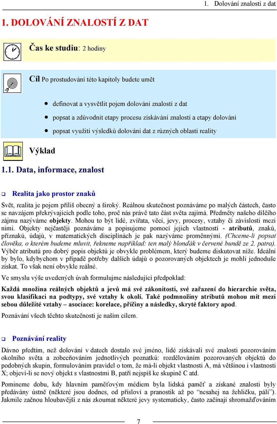 etapy dolování popsat využití výsledků dolování dat z různých oblastí reality Výklad 1.1. Data, informace, znalost Realita jako prostor znaků Svět, realita je pojem příliš obecný a široký.