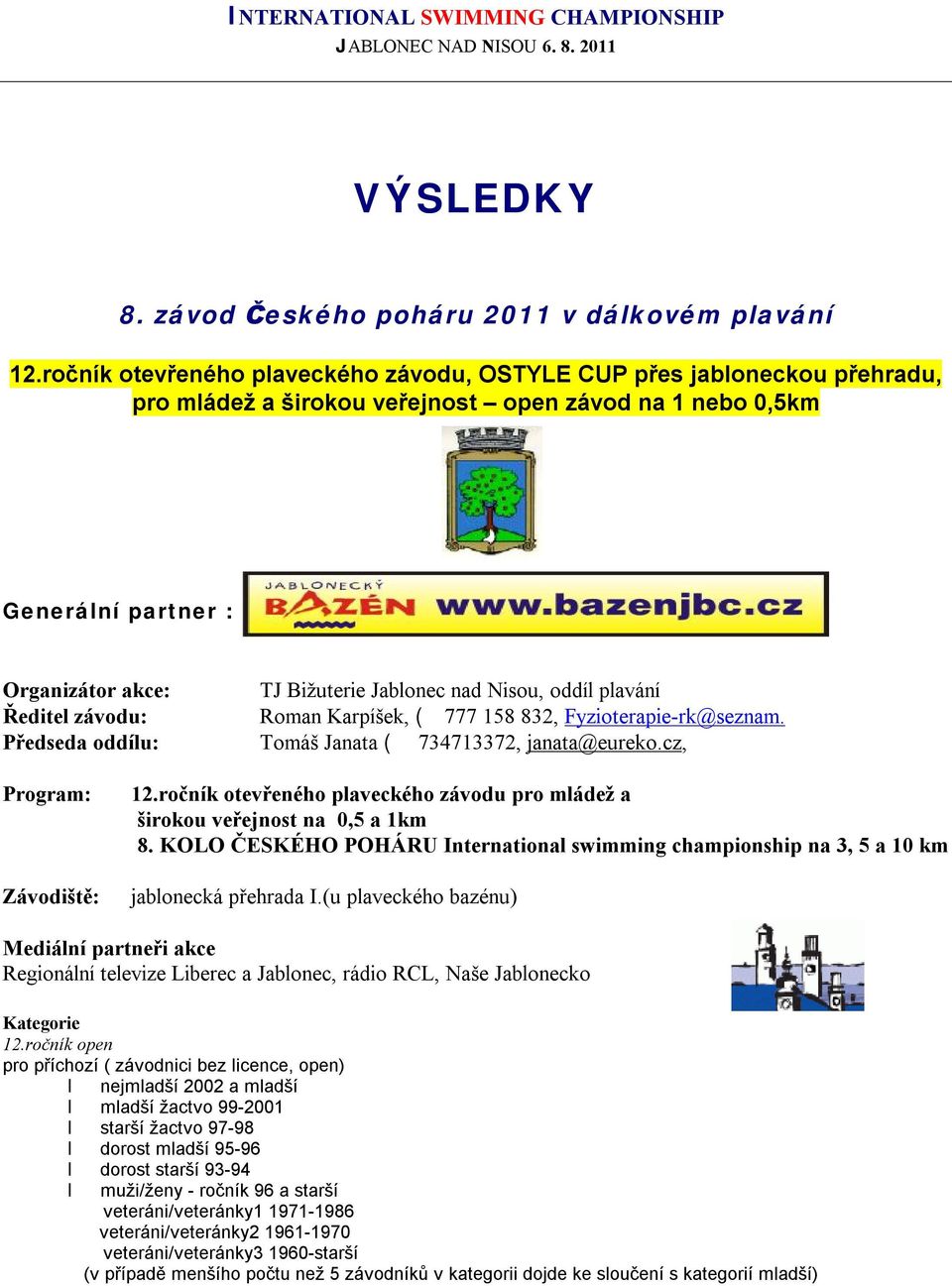 oddílu: TJ Bižuterie Jablonec nad Nisou, oddíl plavání Roman Karpíšek, ( 777 158 832, Fyzioterapie-rk@seznam. Tomáš Janata ( 734713372, janata@eureko.cz, Program: Závodiště: 12.