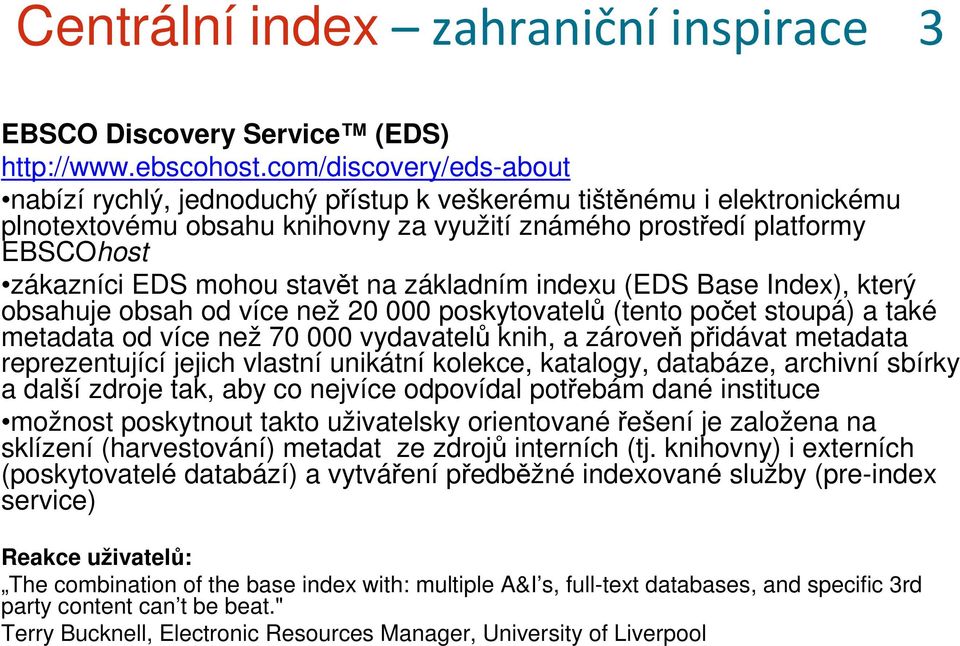 stavět na základním indexu (EDS Base Index), který obsahuje obsah od více než 20 000 poskytovatelů (tento počet stoupá) a také metadata od více než 70 000 vydavatelů knih, a zároveň přidávat metadata