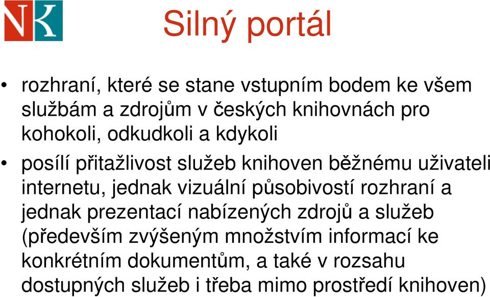 vizuální působivostí rozhraní a jednak prezentací nabízených zdrojů a služeb (především zvýšeným