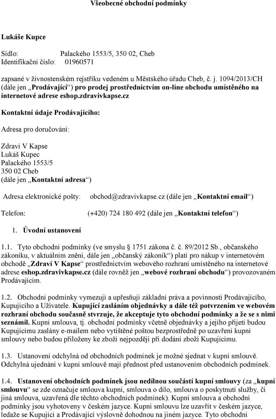 cz Kontaktní údaje Prodávajícího: Adresa pro doručování: Zdraví V Kapse Lukáš Kupec Palackého 1553/5 350 02 Cheb (dále jen Kontaktní adresa ) Adresa elektronické pošty: Telefon: obchod@zdravivkapse.