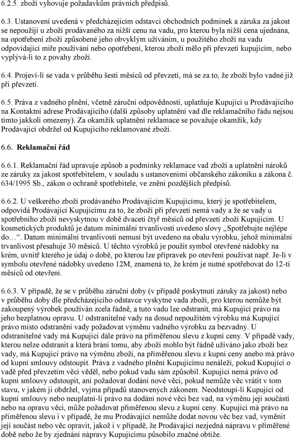 způsobené jeho obvyklým užíváním, u použitého zboží na vadu odpovídající míře používání nebo opotřebení, kterou zboží mělo při převzetí kupujícím, nebo vyplývá-li to z povahy zboží. 6.4.