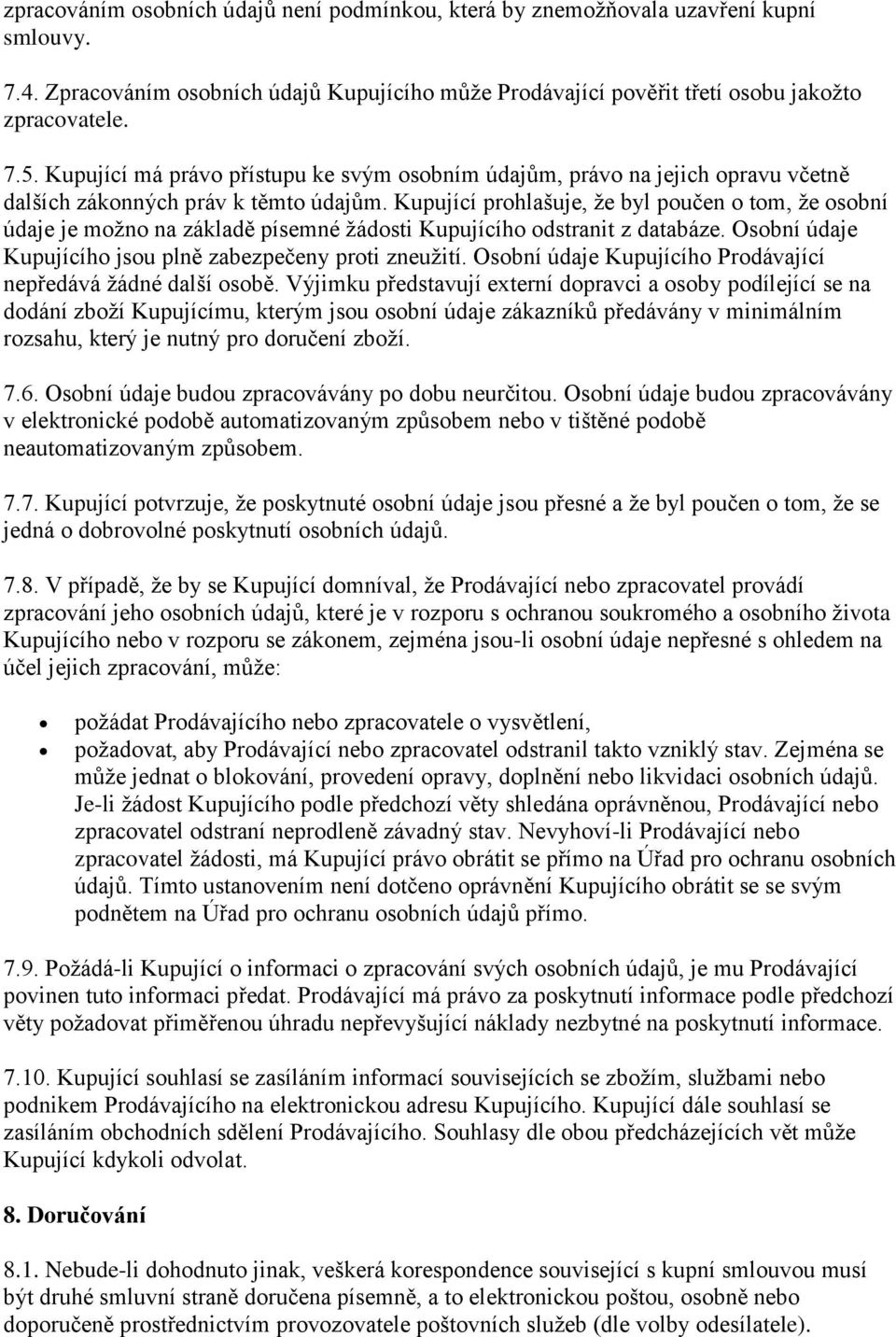 Kupující prohlašuje, že byl poučen o tom, že osobní údaje je možno na základě písemné žádosti Kupujícího odstranit z databáze. Osobní údaje Kupujícího jsou plně zabezpečeny proti zneužití.