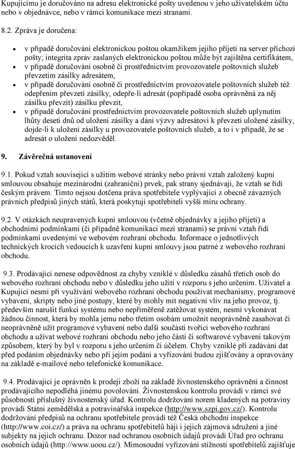 případě doručování osobně či prostřednictvím provozovatele poštovních služeb převzetím zásilky adresátem, v případě doručování osobně či prostřednictvím provozovatele poštovních služeb též odepřením