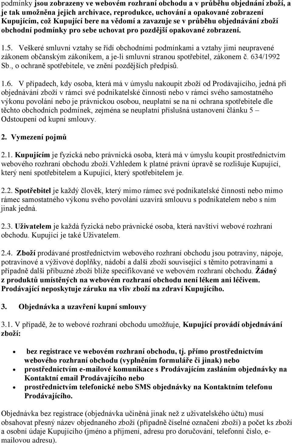 Veškeré smluvní vztahy se řídí obchodními podmínkami a vztahy jimi neupravené zákonem občanským zákoníkem, a je-li smluvní stranou spotřebitel, zákonem č. 634/1992 Sb.