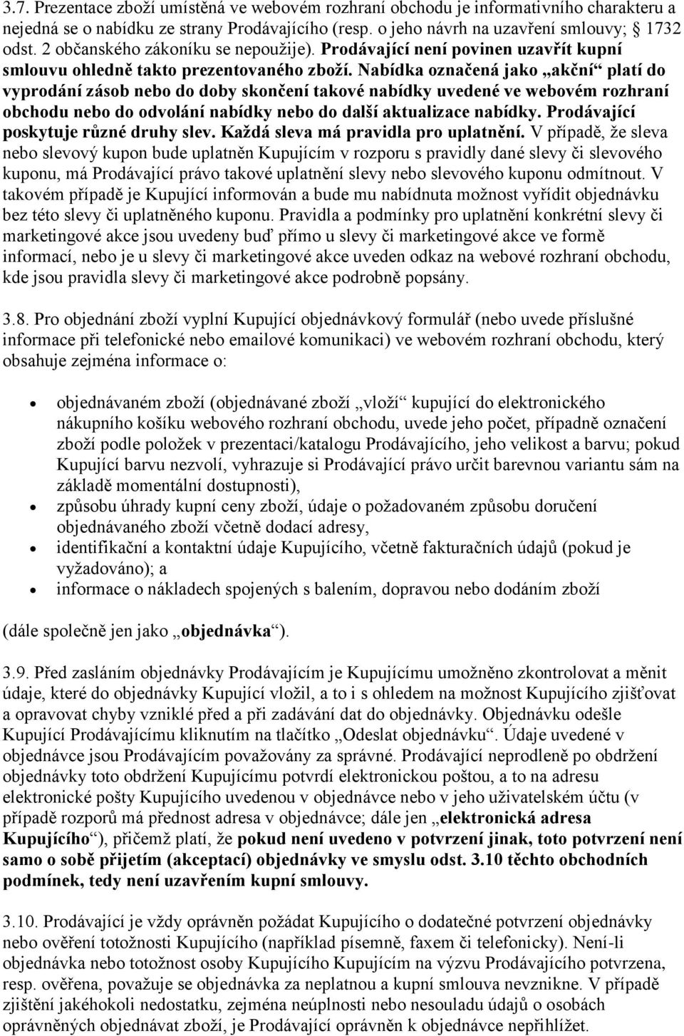 Nabídka označená jako akční platí do vyprodání zásob nebo do doby skončení takové nabídky uvedené ve webovém rozhraní obchodu nebo do odvolání nabídky nebo do další aktualizace nabídky.