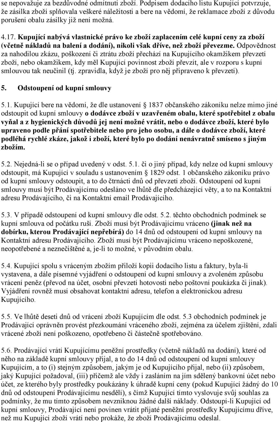 Kupující nabývá vlastnické právo ke zboží zaplacením celé kupní ceny za zboží (včetně nákladů na balení a dodání), nikoli však dříve, než zboží převezme.