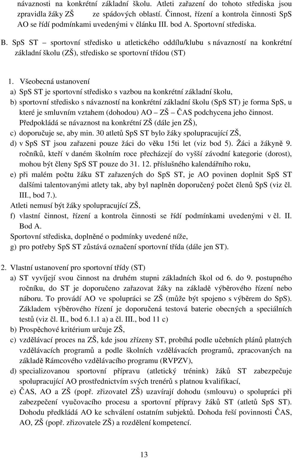 SpS ST sportovní středisko u atletického oddílu/klubu s návazností na konkrétní základní školu (ZŠ), středisko se sportovní třídou (ST) 1.