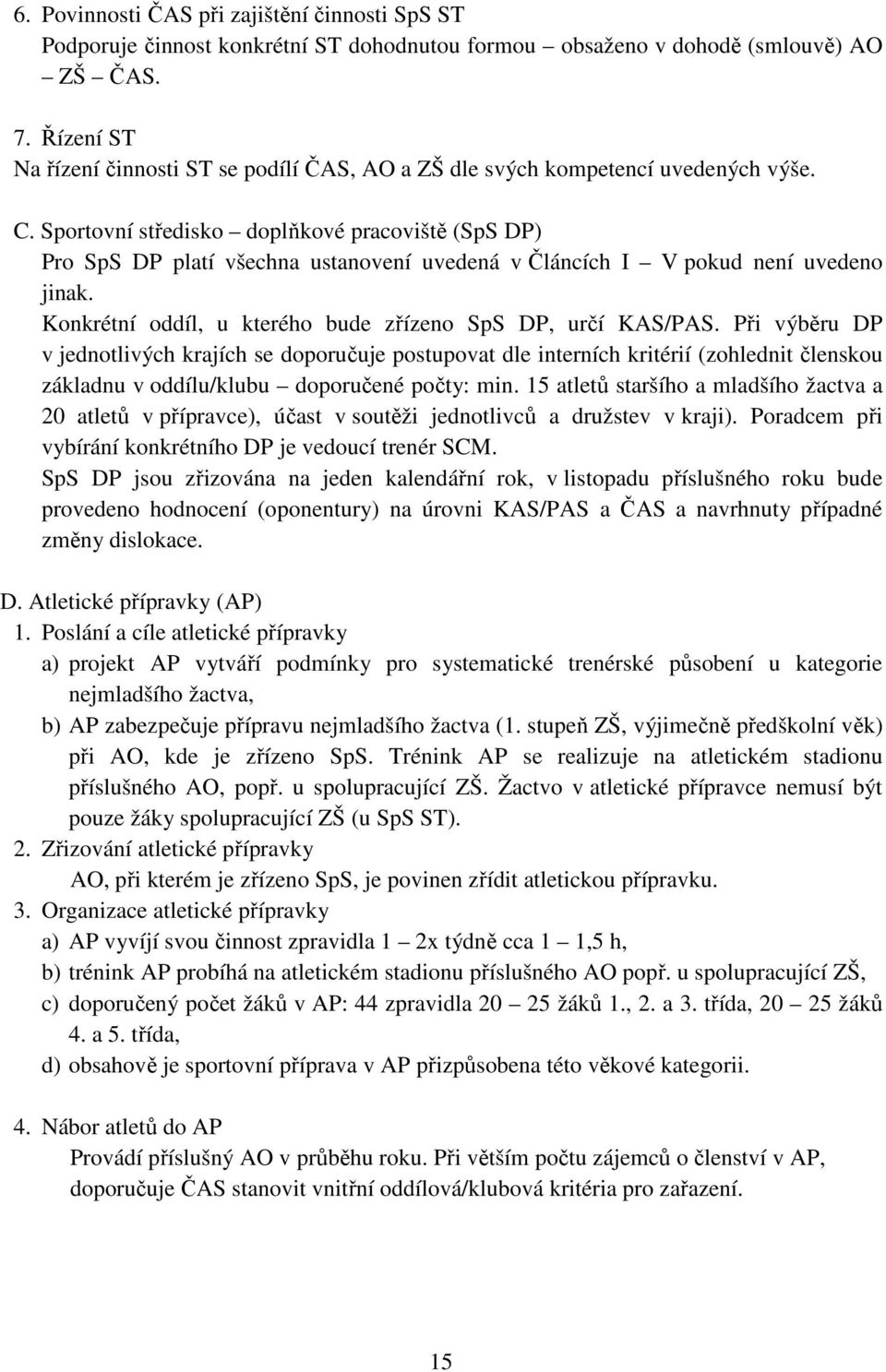 Sportovní středisko doplňkové pracoviště (SpS DP) Pro SpS DP platí všechna ustanovení uvedená v Článcích I V pokud není uvedeno jinak. Konkrétní oddíl, u kterého bude zřízeno SpS DP, určí KAS/PAS.